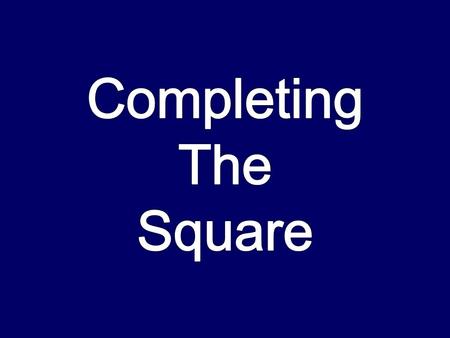 Completing the Square This is an x.Show me x 2. x x 2 Show me x 2 + 6x.