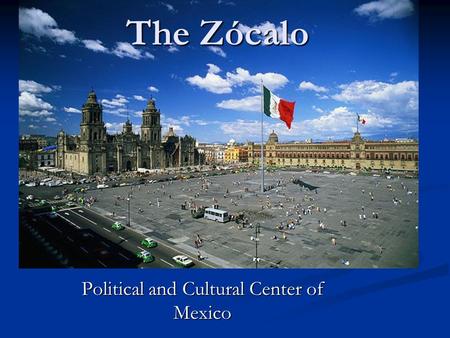 The Zócalo Political and Cultural Center of Mexico.