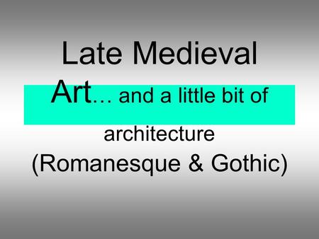Late Medieval Art … and a little bit of architecture (Romanesque & Gothic)