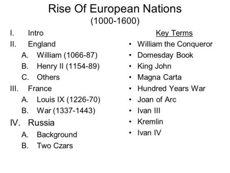Rise Of European Nations (1000-1600) I.Intro II.England A.William (1066-87) B.Henry II (1154-89) C.Others III.France A.Louis IX (1226-70) B.War (1337-1443)
