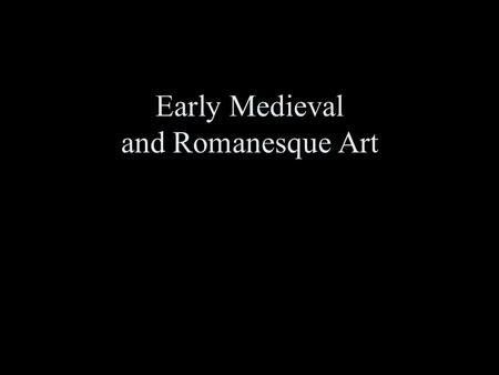 Early Medieval and Romanesque Art