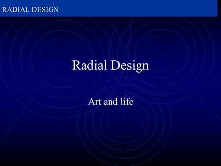 RADIAL DESIGN Radial Design Art and life. RADIAL DESIGN  What is Radial Design? radial, radiate, and radial balance.