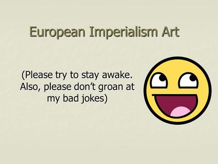 European Imperialism Art (Please try to stay awake. Also, please don’t groan at my bad jokes)