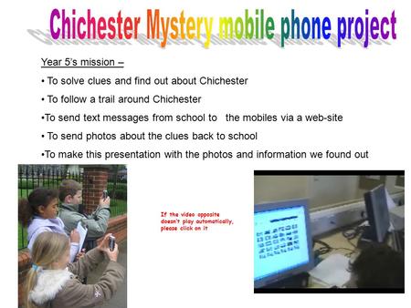 Year 5’s mission – To solve clues and find out about Chichester To follow a trail around Chichester To send text messages from school to the mobiles via.
