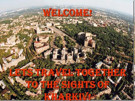 Welcome! Lets travel together to the sights of kharkiv!