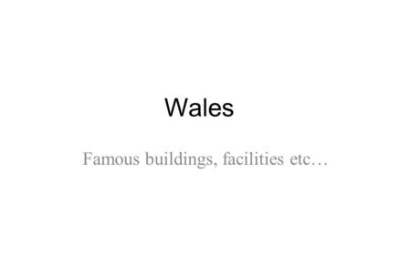 Wales Famous buildings, facilities etc…. Millennium stadium This stadium is the national stadium of Wales. It is located in Cardiff. Actually, it is the.