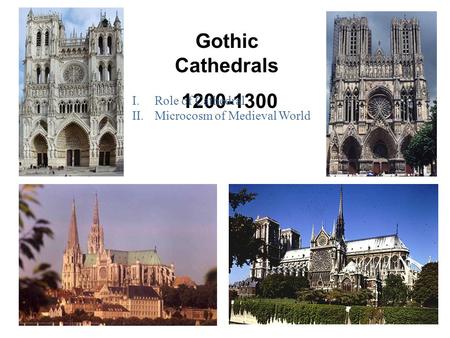 Gothic Cathedrals 1200-1300 I.Role of Cathedral II.Microcosm of Medieval World.