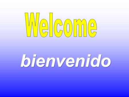 Welcome bienvenido.