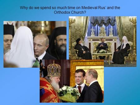 Why do we spend so much time on Medieval Rus’ and the Orthodox Church?