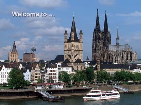 Welcome to … … Cologne … Cologne Cologne is Germany's fourth-largest city. It is one of the oldest cities in Germany, founded by the Romans in the year.