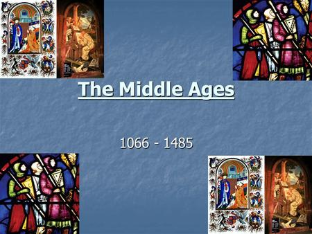 The Middle Ages 1066 - 1485.