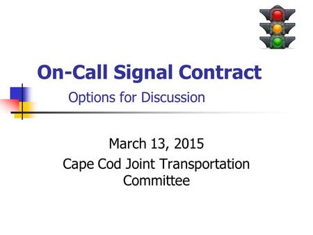 On-Call Signal Contract Options for Discussion March 13, 2015 Cape Cod Joint Transportation Committee.