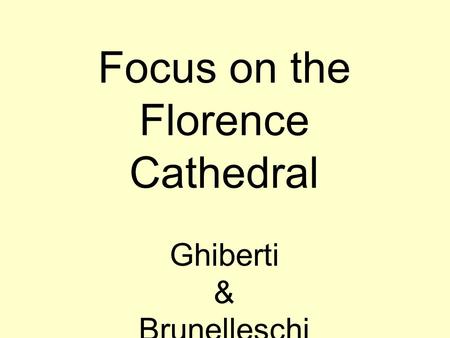 Focus on the Florence Cathedral Ghiberti & Brunelleschi.