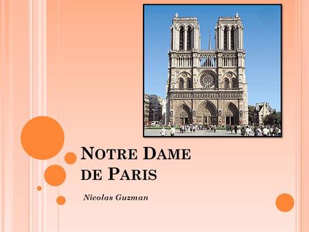 N OTRE D AME DE P ARIS Nicolas Guzman. I NTRODUCTION Notre Dame is a Cathedral Gothic style Reflects Paris’s status as the capital of the Kingdom France.