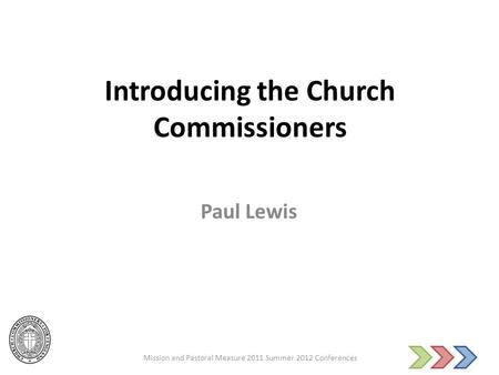 Introducing the Church Commissioners Paul Lewis Mission and Pastoral Measure 2011 Summer 2012 Conferences.