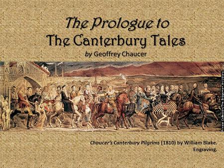 The Prologue to The Canterbury Tales by Geoffrey Chaucer Chaucer’s Canterbury Pilgrims (1810) by William Blake. Engraving.
