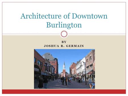 BY JOSHUA R. GERMAIN Architecture of Downtown Burlington.