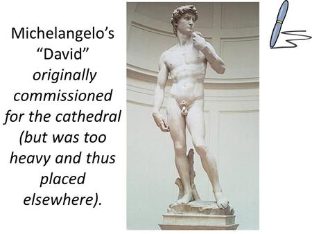 Michelangelo’s “David” originally commissioned for the cathedral (but was too heavy and thus placed elsewhere).