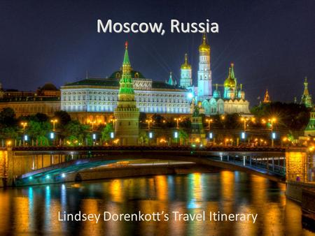 Moscow, Russia Lindsey Dorenkott’s Travel Itinerary.