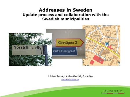 Addresses in Sweden Update process and collaboration with the Swedish municipalities Ulrika Roos, Lantmäteriet, Sweden