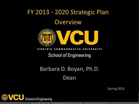 FY 2013 - 2020 Strategic Plan Overview Barbara D. Boyan, Ph.D. Dean Spring 2013.
