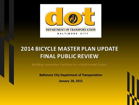 Building Innovative Facilities for a Multimodal Future 2014 BICYCLE MASTER PLAN UPDATE FINAL PUBLIC REVIEW Baltimore City Department of Transportation.