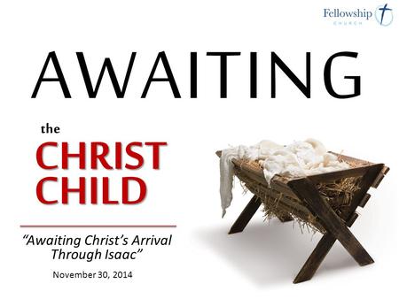 “Awaiting Christ’s Arrival Through Isaac” November 30, 2014.