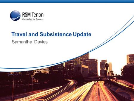 Travel and Subsistence Update Samantha Davies. | Connect to rsmtenon.com2 Contents Types of Schemes Operating Travel and Subsistence Schemes - Timeline.