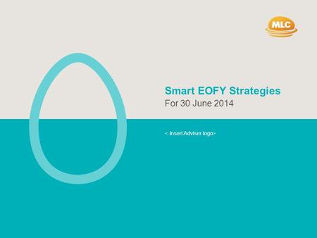 Smart EOFY Strategies For 30 June 2014. SMART EOFY STRATEGIES | 2014 2 This information has been prepared by MLC Limited (ABN 90 000 000 402) 105-153.