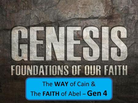 The WAY of Cain & The FAITH of Abel – Gen 4 The WAY of Cain & The FAITH of Abel – Gen 4.