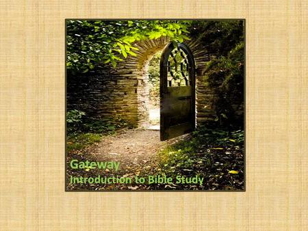 Gateway Introduction to Bible Study. I.Principles of Bible Study II. How do we read the Bible? III. Overview of the Bible IV. Translations, Study Bibles.