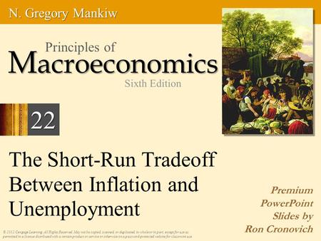 The Short-Run Tradeoff Between Inflation and Unemployment Premium PowerPoint Slides by Ron Cronovich © 2012 Cengage Learning. All Rights Reserved. May.