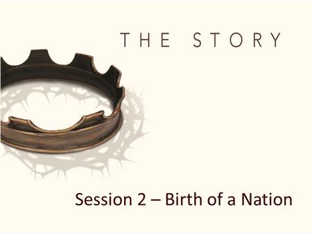 Session 2 – Birth of a Nation. By faith Abraham, when called to go to a place he would later receive as his inheritance, obeyed and went, even though.