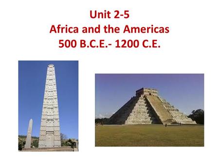 Unit 2-5 Africa and the Americas 500 B.C.E C.E.