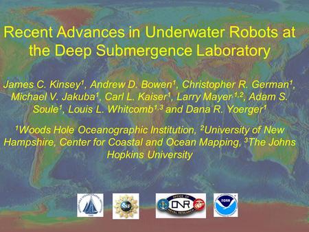 Recent Advances in Underwater Robots at the Deep Submergence Laboratory James C. Kinsey 1, Andrew D. Bowen 1, Christopher R. German 1, Michael V. Jakuba.