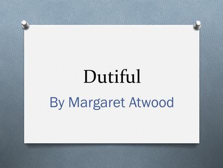 Dutiful By Margaret Atwood.