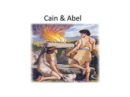 Cain & Abel Cain Cain and His Offering Eve gave birth to Cain and he was a tiller (farmer) of the ground. Genesis 4: 1-2 Cain was the first born.