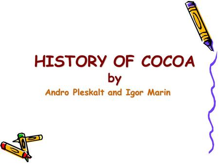 HISTORY OF COCOA by Andro Pleskalt and Igor Marin.