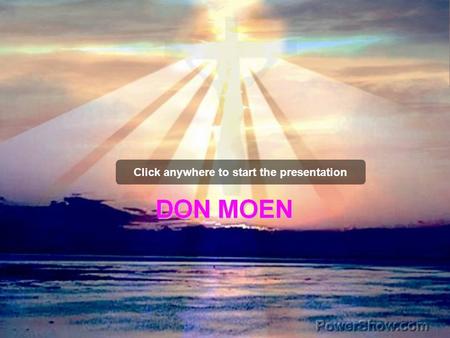 Click anywhere to start the presentation. I OFFER MY LIFE DON MOEN.