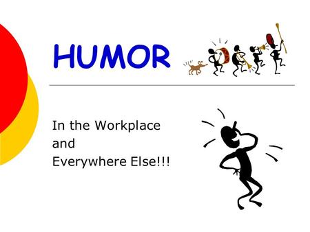 HUMOR In the Workplace and Everywhere Else!!!. A SMILE IS THE SHORTEST DISTANCE BETWEEN TWO PEOPLE ……VICTOR BORGE.