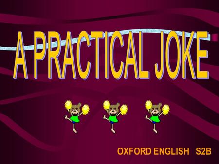 OXFORD ENGLISH S2B. What is a joke ? A joke is something you say that causes laughter. Can you tell us a joke ?