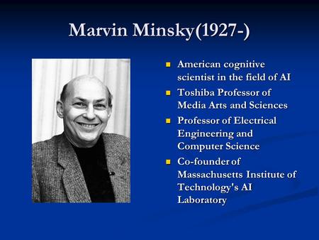 Marvin Minsky(1927-) American cognitive scientist in the field of AI Toshiba Professor of Media Arts and Sciences Professor of Electrical Engineering and.
