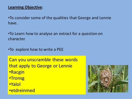 Learning Objective: To consider some of the qualities that George and Lennie have. To Learn how to analyse an extract for a question on character. To explore.