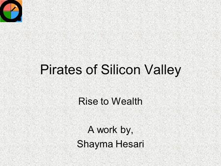 Pirates of Silicon Valley Rise to Wealth A work by, Shayma Hesari.