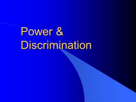 Power & Discrimination. Overview l Definition of Power –Two types of power. l Definition of Prejudice l Definition of Discrimination l Relationship between.