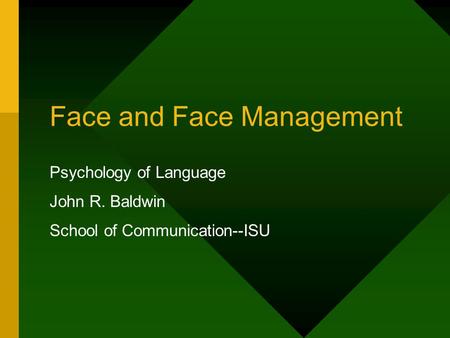 Face and Face Management Psychology of Language John R. Baldwin School of Communication--ISU.