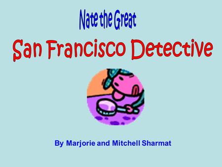 By Marjorie and Mitchell Sharmat. Mystery fans, look no further! Nate the Great, San Francisco Detective, by Marjorie and Mitchell Sharmat is the book.