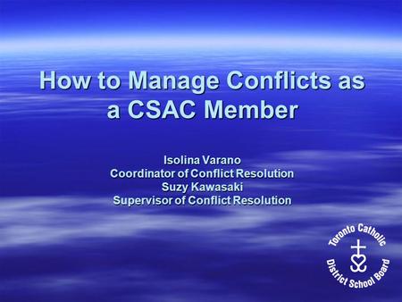 How to Manage Conflicts as a CSAC Member Isolina Varano Coordinator of Conflict Resolution Suzy Kawasaki Supervisor of Conflict Resolution.