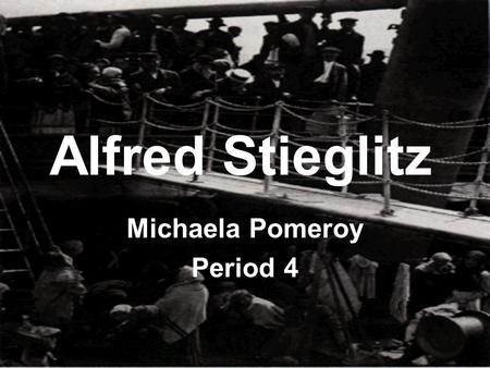 Alfred Stieglitz Michaela Pomeroy Period 4 Biography Alfred Stieglitz was born on January 1 st in Hoboken, New Jersey 1864. In 1883 Stieglitz develops.