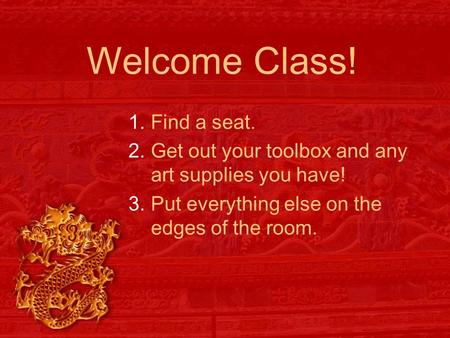 Welcome Class! 1.Find a seat. 2.Get out your toolbox and any art supplies you have! 3.Put everything else on the edges of the room.